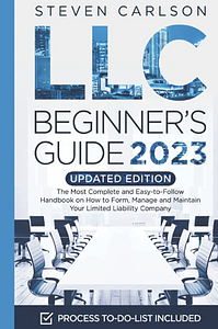 LLC Beginner's Guide, Updated Edition: The Most Complete and Easy-to-Follow Handbook on How to Form, Manage and Maintain Your Limited Liability Company by Steven Carlson