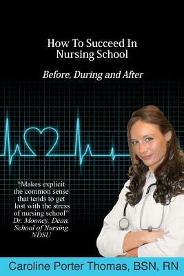 How To Succeed In Nursing School by Caroline Porter Thomas