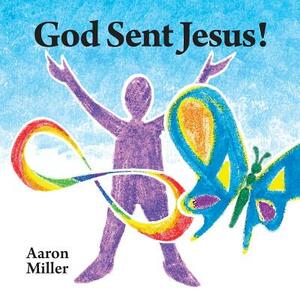 God Sent Jesus! by Aaron Miller