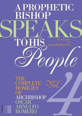 A Prophetic Bishop Speaks to His People (Vol. 4): Volume 4 - Complete Homilies of Oscar Romero by Oscar A. Romero