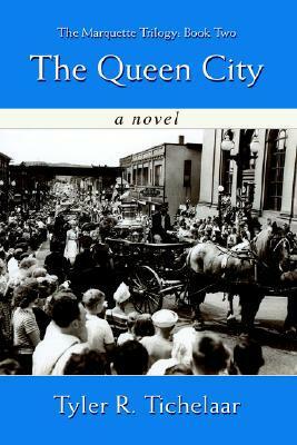 The Queen City: The Marquette Trilogy: Book Two by Tyler R. Tichelaar