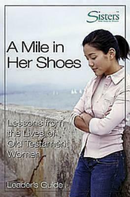 Sisters Bible Study for Women - A Mile in Her Shoes Leader's Guide: Lessons from the Lives of Old Testament Women by John Schroeder