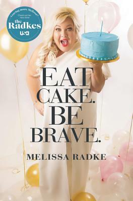 Eat Cake. Be Brave. by Melissa Radke