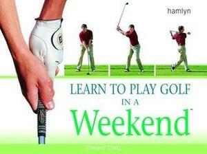 Learn to Play Golf in a Weekend by Edward Craig