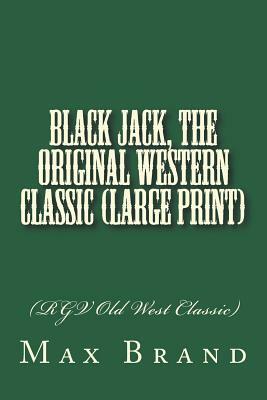 Black Jack, The Original Western Classic (Large Print): (RGV Old West Classic) by Max Brand