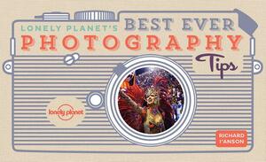 Lonely Planet's Best Ever Photography Tips by Richard I'Anson, Lonely Planet