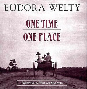 One Time, One Place: Mississippi in the Depression by Eudora Welty
