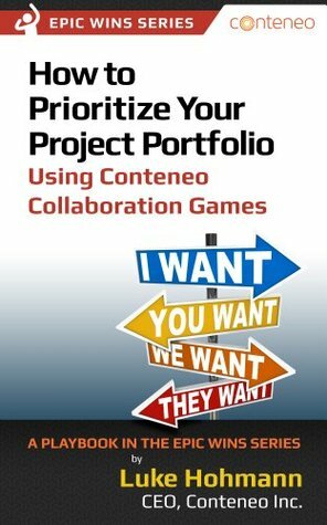 How to Prioritize Your Project Portfolio Using Conteneo Collaboration Games: A Playbook in the Epic Wins Series by Luke Hohmann