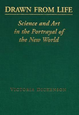 Drawn from Life: Science and Art in the Portrayal of the New World by Victoria Dickenson