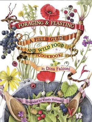 Foraging & Feasting: A Field Guide and Wild Food Cookbook by Dina Falconi