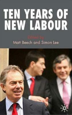 Ten Years of New Labour by S. Lee, M. Beech
