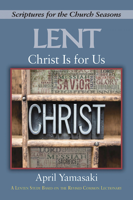 Christ Is for Us: A Lenten Study Based on the Revised Common Lectionary by April Yamasaki