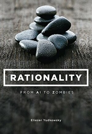 Rationality: From AI to Zombies by Eliezer Yudkowsky