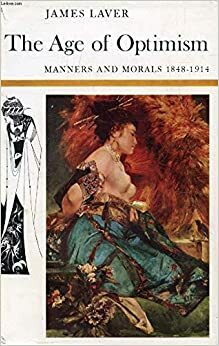 Manners and Morals in the Age of Optimism, 1848-1914 by James Laver