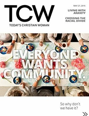 Today's Christian Woman - Everyone Wants Community: So why don't we have it? (TCW Magazine) by Austin Channing Brown, Christianity Today, Todays Christian Woman, Kelly Balarie, Amy Jackson, Kelli B. Trujillo, Jaime Patrick, Charity Singleton Craig, Vaneetha Rendall