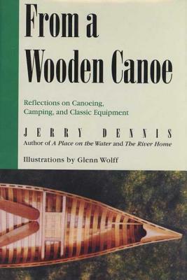 From a Wooden Canoe: Reflections on Canoeing, Camping, and Classic Equipment by Jerry Dennis
