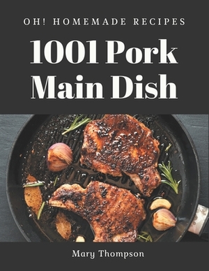 Oh! 1001 Homemade Pork Main Dish Recipes: Enjoy Everyday With Homemade Pork Main Dish Cookbook! by Mary Thompson