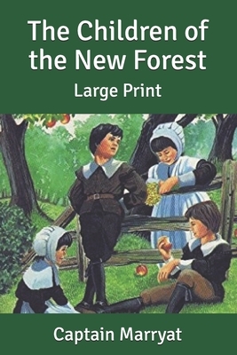 The Children of the New Forest: Large Print by Captain Marryat