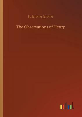 The Observations of Henry by Jerome K. Jerome