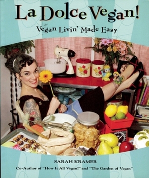 La Dolce Vegan!: Vegan Livin' Made Easy by Sarah Kramer