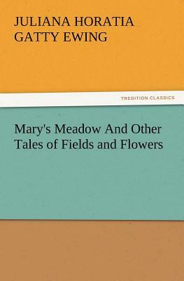 Mary's Meadow and Other Tales of Fields and Flowers by Juliana Horatia Gatty Ewing