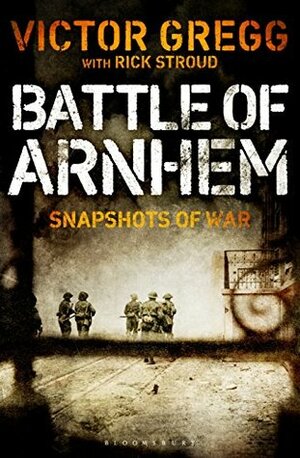 Battle of Arnhem: Snapshots of War (Kindle Single) by Victor Gregg