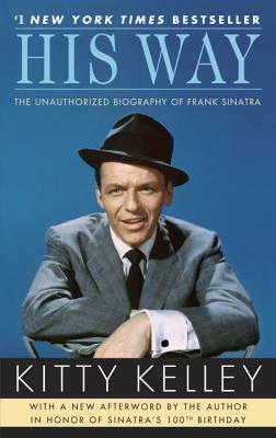 His Way: The Unauthorized Biography of Frank Sinatra by Kitty Kelley