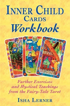 Inner Child Cards Workbook: Further Exercises and Mystical Teachings from the Fairy-Tale Tarot by Isha Lerner