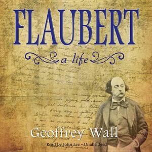 Flaubert: A Life by Geoffrey Wall