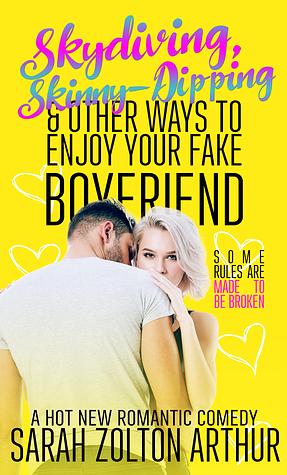 Skydiving, Skinny-Dipping & Other Ways to Enjoy Your Fake Boyfriend by Sarah Zolton Arthur