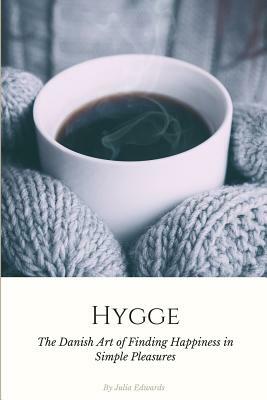 Hygge: The Danish Art of Escaping the Hustle & Bustle of Modern Life and Finding Happiness in Simple Pleasures by Julia Edwards