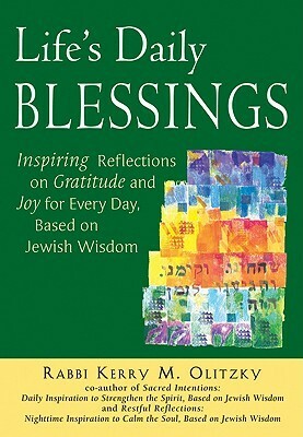 Life's Daily Blessings: Inspiring Reflections on Gratitude and Joy for Every Day, Based on Jewish Wisdom by Kerry M. Olitzky