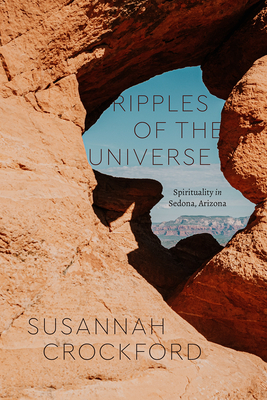 Ripples of the Universe: Spirituality in Sedona, Arizona by Susannah Crockford