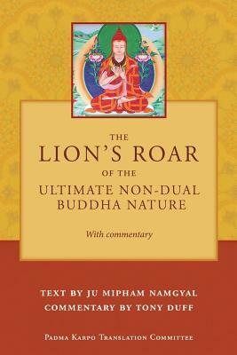 The Lion's Roar of the Ultimate Non-Dual Buddha Nature by Ju Mipham with Commentary by Tony Duff by Tony Duff