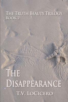 The Disappearance: The Truth Beauty Trilogy by T. V. Locicero