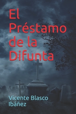 El Préstamo de la Difunta by Vicente Blasco Ibáñez