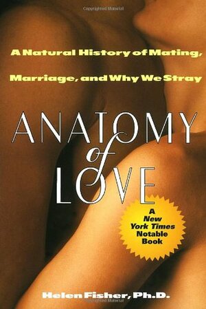 Anatomy of Love: A Natural History of Mating, Marriage, and Why We Stray by Helen Fisher