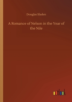 A Romance of Nelson in the Year of the Nile by Douglas Sladen