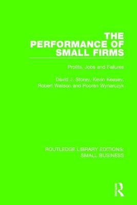 The Performance of Small Firms: Profits, Jobs and Failures by Kevin Keasey, Robert Watson, David J. Storey
