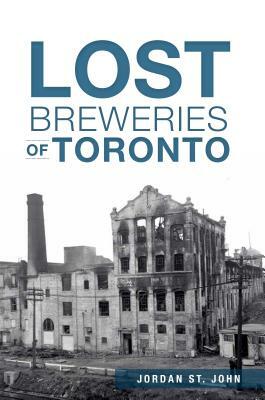 Lost Breweries of Toronto by Jordan St John