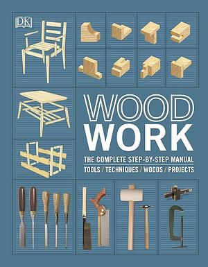 Woodwork: The Complete Step-by-step Manual by Glyn Bridgewater, Gill Bridgewater, Alan Bridgewater