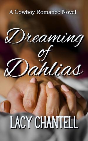 Dreaming of Dahlias: A Cowboy Romance Novel by Lacy Chantell, Lacy Chantell