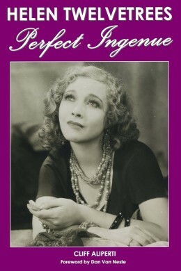 Helen Twelvetrees, Perfect Ingenue: Rediscovering a 1930s Movie Star and Her 32 Films by Dan Van Neste, Cliff Aliperti