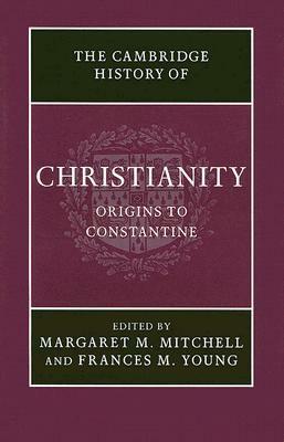 The Cambridge History of Christianity, Volume 1: Origins to Constantine by Margaret M. Mitchell, Frances M. Young