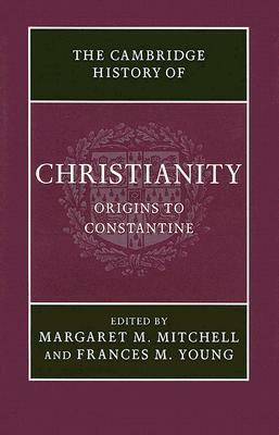 The Cambridge History of Christianity, Volume 1: Origins to Constantine by Margaret M. Mitchell, Frances M. Young