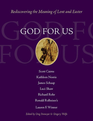 God for Us: Rediscovering the Meaning of Lent and Easter by Richard Rohr, Lauren F. Winner, Greg Pennoyer, Kathleen Norris, Gregory Wolfe