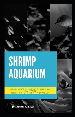 Shrimp Aquarium: B&#1077;g&#1110;nn&#1077;r'&#1109; Gu&#1110;d&#1077; t&#1086; S&#1077;tu&#1088; and Maintain Freshwater Shr&#1110;m&#1 by Jonathan Bates