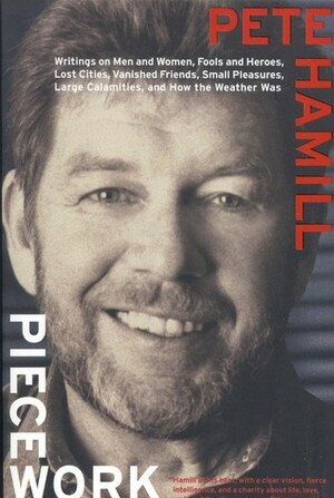 Piecework: Writings on Men & Women, Fools and Heroes, Lost Cities, Vanished Calamities and How the Weather Was by Bill Phillips, Pete Hamill