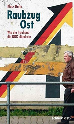 Raubzug Ost: Wie die Treuhand die DDR plünderte by Klaus Huhn