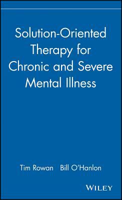 Solution-Oriented Therapy for Chronic and Severe Mental Illness by Bill O'Hanlon, Tim Rowan